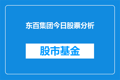 东百集团今日股票分析(东百集团今日股票分析：投资者应如何把握投资机会？)