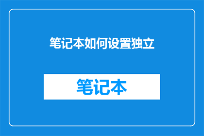 笔记本如何设置独立(如何确保你的笔记本独立于其他设备？)