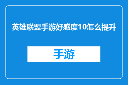 英雄联盟手游好感度10怎么提升(如何有效提升英雄联盟手游中角色的好感度至10？)