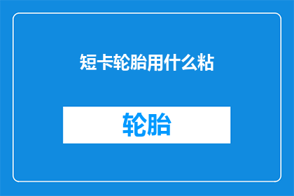 短卡轮胎用什么粘(短卡轮胎用什么粘？疑问句长标题)