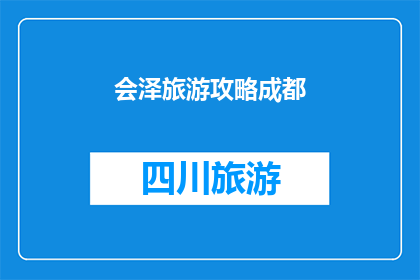 会泽旅游攻略成都(会泽旅游攻略成都：您是否已经准备好探索这座迷人的城市？)