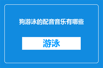狗游泳的配音音乐有哪些(探索狗游泳时所伴随的配音音乐：有哪些是适合这一场景的？)