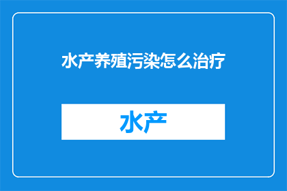 水产养殖污染怎么治疗(如何有效治疗水产养殖污染？)