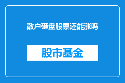 散户砸盘股票还能涨吗(散户集体抛售股票，市场还能继续上涨吗？)