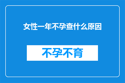 女性一年不孕查什么原因(女性一年不孕，究竟是什么原因在作祟？)