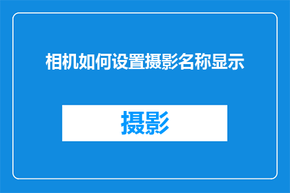 相机如何设置摄影名称显示(如何调整相机设置以在摄影作品中显示个性化的标题？)