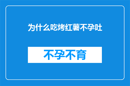 为什么吃烤红薯不孕吐(为什么吃烤红薯会导致不孕吐？)