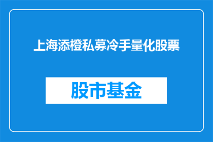 上海添橙私募冷手量化股票(上海添橙私募冷手量化股票：您是否了解其独特的投资策略？)