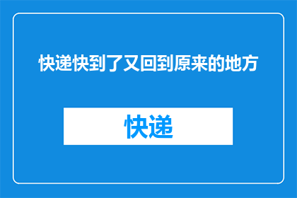 快递快到了又回到原来的地方(快递即将抵达，它又将回到最初的起点吗？)