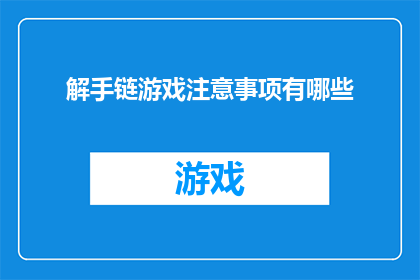 解手链游戏注意事项有哪些(解手链游戏：您需要了解的注意事项有哪些？)