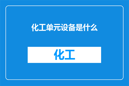 化工单元设备是什么(化工单元设备是什么？)