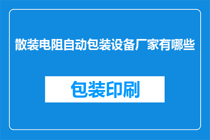 散装电阻自动包装设备厂家有哪些(询问关于散装电阻自动包装设备厂家的信息有哪些？)
