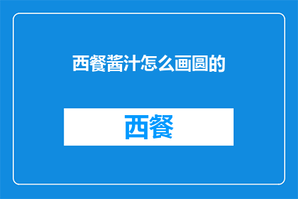 西餐酱汁怎么画圆的(如何绘制完美的西餐酱汁圆？)