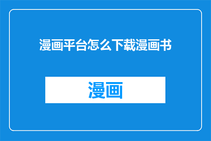 漫画平台怎么下载漫画书(如何下载漫画平台中的漫画书？)