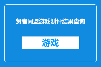 贤者同盟游戏测评结果查询(贤者同盟游戏测评结果查询：您是否已经准备好深入探索？)