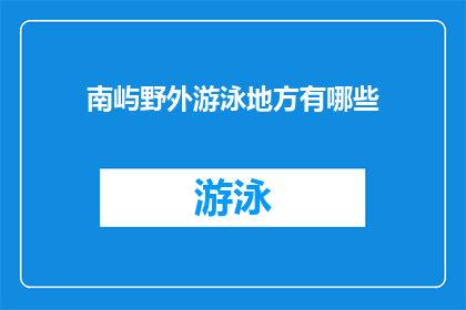 南屿野外游泳地方有哪些(南屿野外游泳地点的探索：你能找到哪些绝佳的选择？)