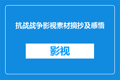 抗战战争影视素材摘抄及感悟(抗战战争影视素材的深度摘抄与个人感悟：如何从历史中汲取力量？)
