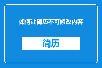 如何让简历不可修改内容(如何确保简历中的关键信息不可被修改？)