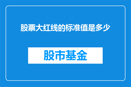 股票大红线的标准值是多少(股票大红线的标准值是多少？)