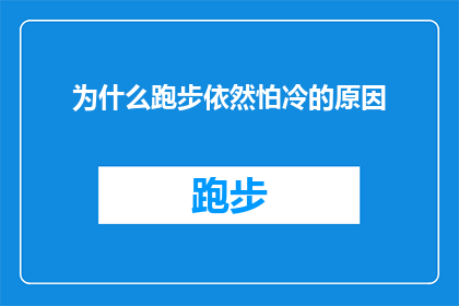 为什么跑步依然怕冷的原因(为什么跑步时依旧感到寒冷？探索背后的原因与解决方案)