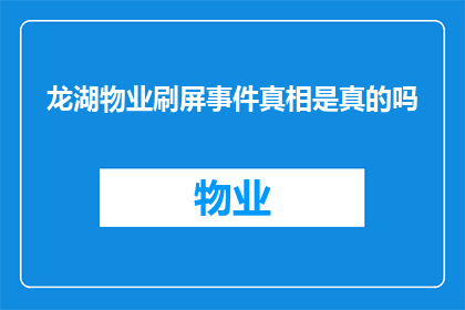 龙湖物业刷屏事件真相是真的吗(龙湖物业刷屏事件背后的真相究竟如何？)