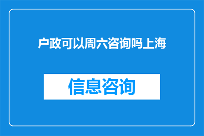 户政可以周六咨询吗上海(上海户政周六是否提供咨询服务？)
