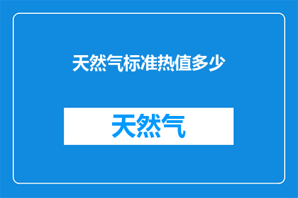 天然气标准热值多少(天然气的标准热值是多少？)