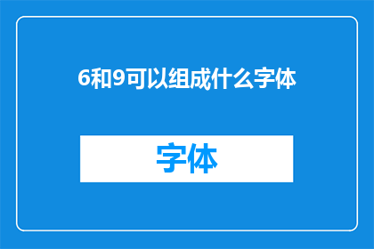 6和9可以组成什么字体(6和9可以组成什么字体？探索数字组合的无限可能)