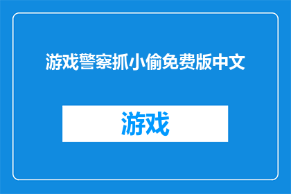 游戏警察抓小偷免费版中文(游戏警察抓小偷免费版中文：你准备好成为正义的化身了吗？)