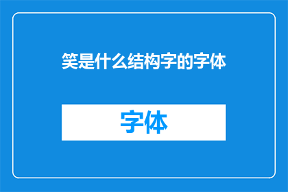 笑是什么结构字的字体(笑是什么结构字的字体？探索文字之美与结构的奥秘)