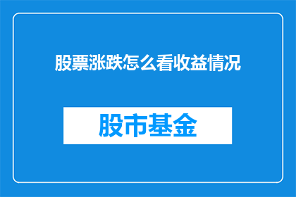 股票涨跌怎么看收益情况(如何评估股票涨跌对投资者收益的影响？)