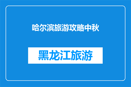 哈尔滨旅游攻略中秋(哈尔滨旅游攻略中秋：你准备好探索这个城市了吗？)