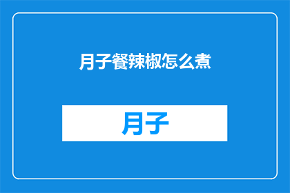 月子餐辣椒怎么煮(如何正确烹制月子餐中的辣椒？)