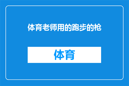 体育老师用的跑步的枪(体育老师在操场上使用的特殊跑步工具是什么？)