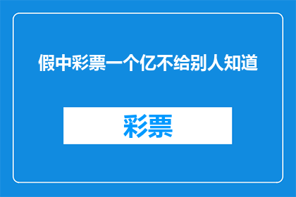 假中彩票一个亿不给别人知道(假若中了彩票一亿，是否应该保持秘密？)