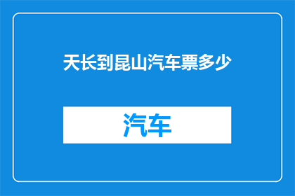 天长到昆山汽车票多少(如何查询从天长到昆山的汽车票价格？)