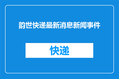 韵世快递最新消息新闻事件(韵世快递最新动态：发生了什么？)
