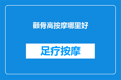 颧骨高按摩哪里好(如何找到最适合高颧骨按摩的位置？)