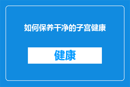 如何保养干净的子宫健康(如何维护子宫的健康？)