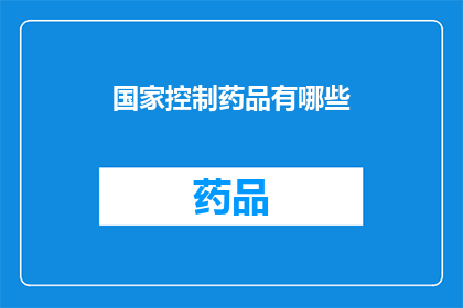 国家控制药品有哪些(国家控制药品清单：哪些药物受到严格管控？)