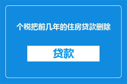 个税把前几年的住房贷款删除(如何将个人所得税政策调整为不包含前几年的住房贷款扣除项？)