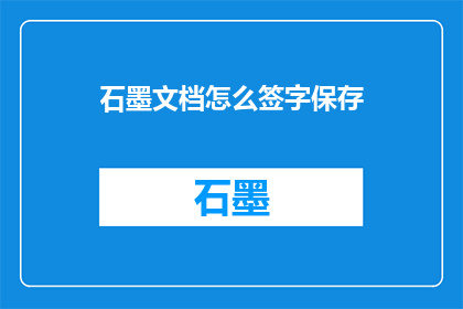 石墨文档怎么签字保存(如何将石墨文档中的签字保存为永久记录？)