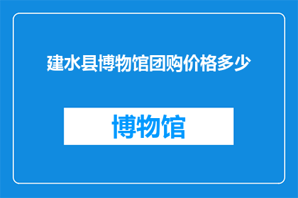 建水县博物馆团购价格多少(建水县博物馆的团购价格是多少？)
