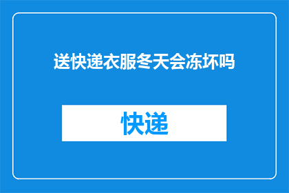 送快递衣服冬天会冻坏吗(冬天送快递时，衣服会不会因为寒冷而受损？)