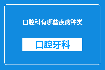 口腔科有哪些疾病种类(口腔科疾病种类有哪些？)