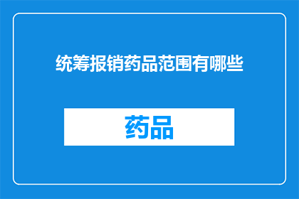 统筹报销药品范围有哪些(哪些药品可以纳入统筹报销范围？)