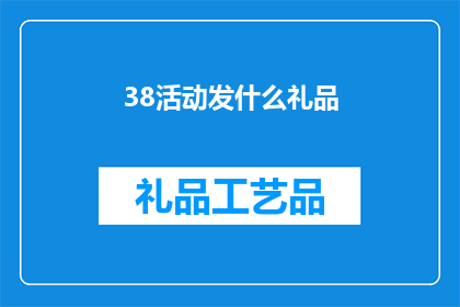 38活动发什么礼品(在38妇女节即将到来之际，我们应该如何挑选合适的礼品来表达对女性的敬意和祝福？)