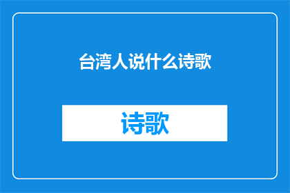 台湾人说什么诗歌(台湾人常吟诵的诗歌有哪些？)