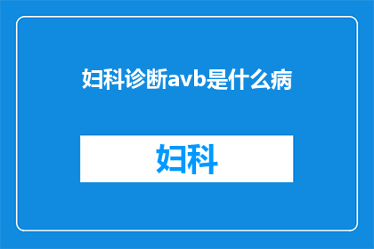 妇科诊断avb是什么病(妇科诊断中的AVB是什么病症？)