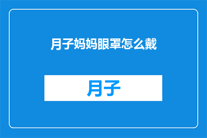 月子妈妈眼罩怎么戴(如何正确佩戴月子妈妈眼罩？)